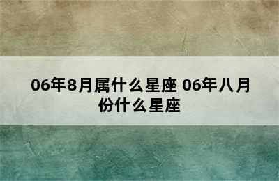 06年8月属什么星座 06年八月份什么星座